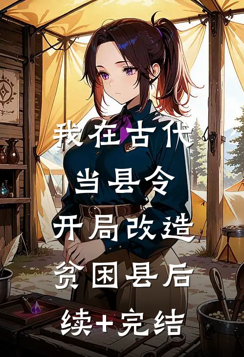 我在古代当县令，开局改造贫困县后续+完结