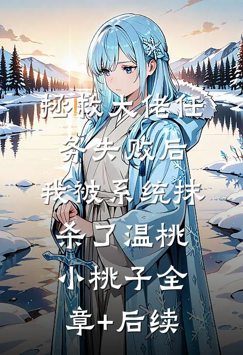 拯救大佬任务失败后，我被系统抹杀了温桃小桃子全章+后续