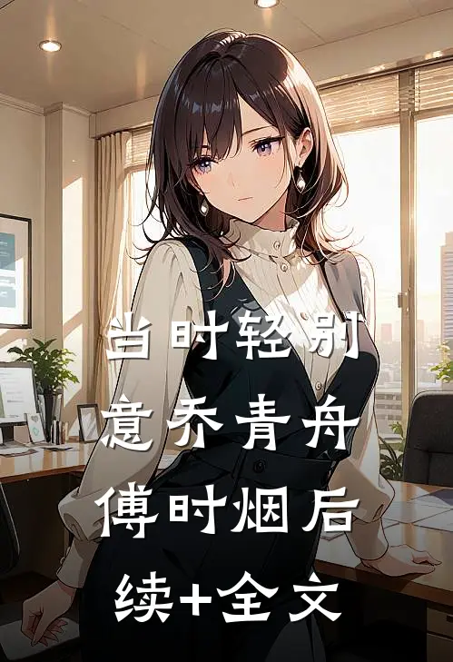 当时轻别意乔青舟傅时烟后续+全文