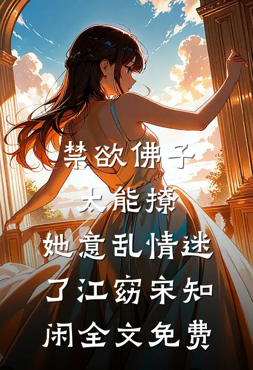 禁欲佛子太能撩，她意乱情迷了江窈宋知闲全文免费