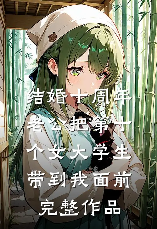 结婚十周年，老公把第十个女大学生带到我面前完整作品