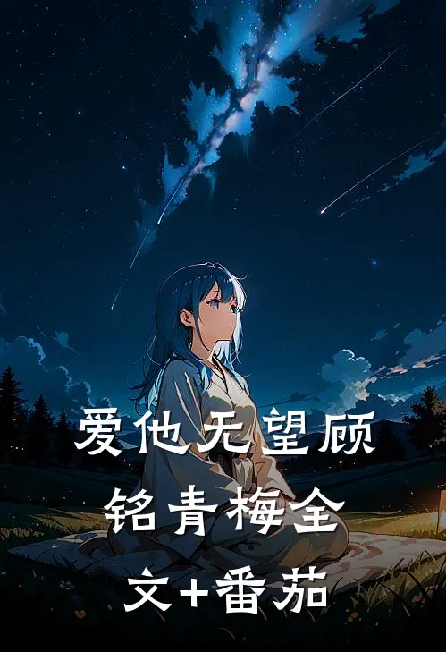 爱他无望顾铭青梅全文+番茄
