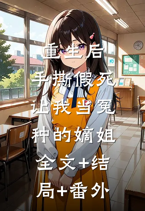 重生后，手撕假死让我当冤种的嫡姐:全文+结局+番外