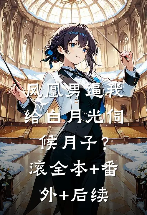 凤凰男逼我给白月光伺候月子？滚:全本+番外+后续