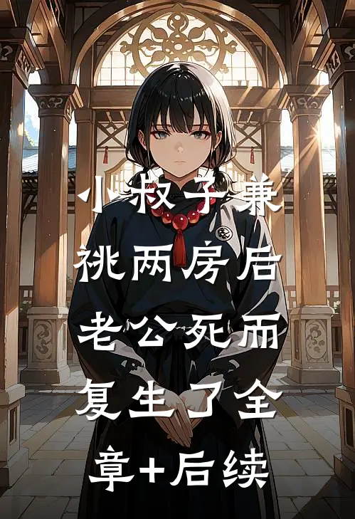 小叔子兼祧两房后，老公死而复生了全章+后续