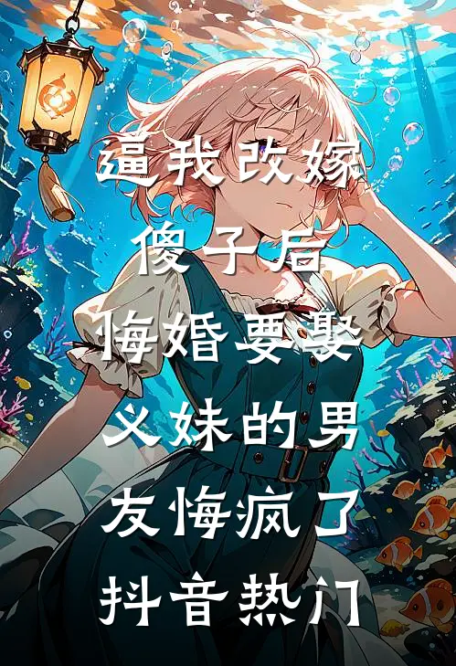 逼我改嫁傻子后，悔婚要娶义妹的男友悔疯了抖音热门