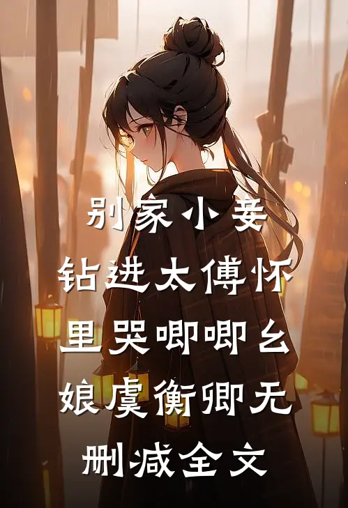 别家小妾，钻进太傅怀里哭唧唧幺娘虞衡卿无删减全文