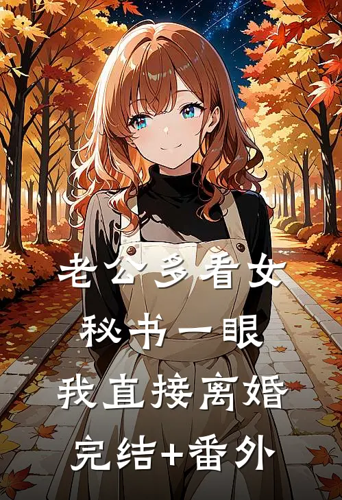 老公多看女秘书一眼，我直接离婚完结+番外