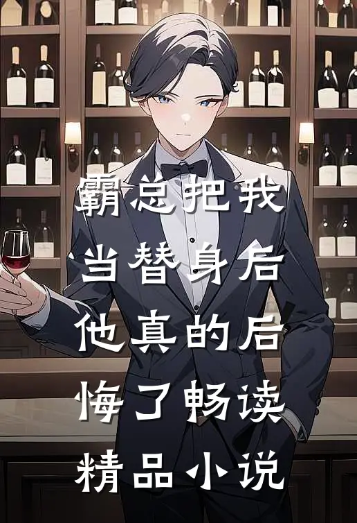 霸总把我当替身后，他真的后悔了畅读精品小说