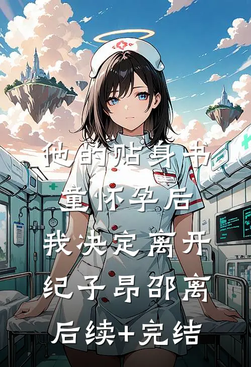他的贴身书童怀孕后，我决定离开纪子昂邵离后续+完结