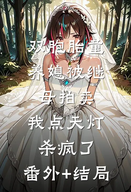 双胞胎童养媳被继母拍卖，我点天灯杀疯了:(番外)+(结局)