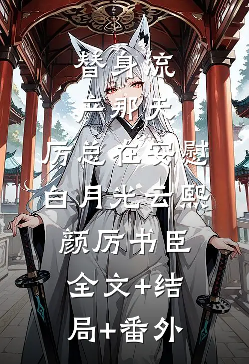 替身流产那天，厉总在安慰白月光云熙颜厉书臣全文+结局+番外