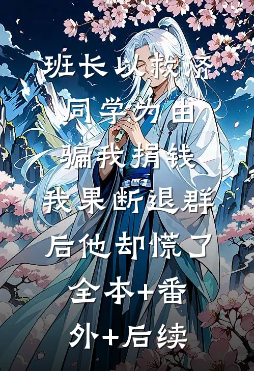 班长以救济同学为由骗我捐钱，我果断退群后他却慌了全本+番外+后续