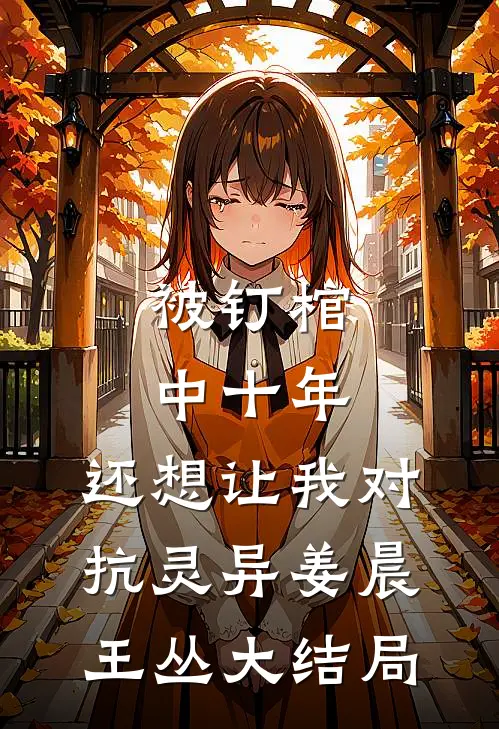 被钉棺中十年，还想让我对抗灵异姜晨王丛大结局