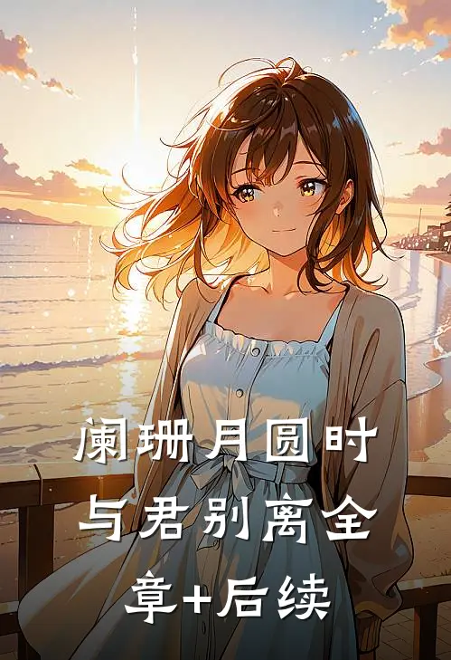 阑珊月圆时，与君别离全章+后续