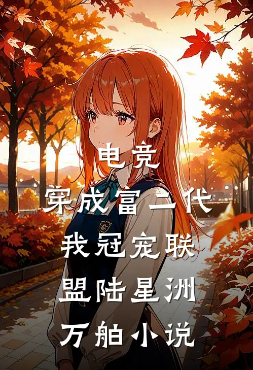 电竞：穿成富二代我冠宠联盟陆星洲万舶小说