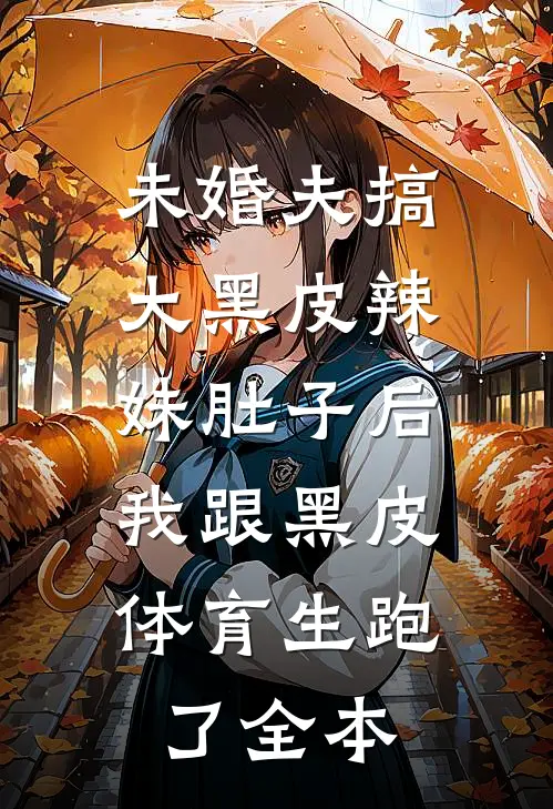 未婚夫搞大黑皮辣妹肚子后，我跟黑皮体育生跑了全本