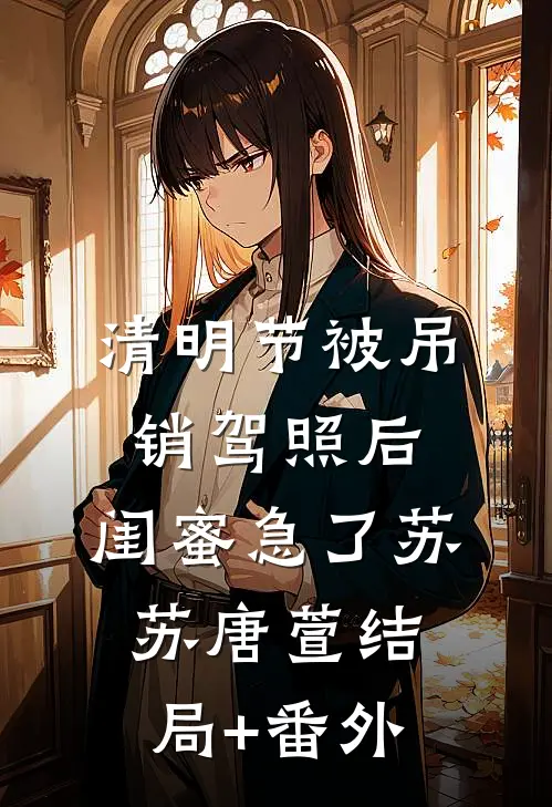 清明节被吊销驾照后，闺蜜急了苏苏唐萱结局+番外
