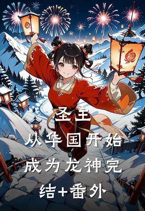 圣主：从华国开始成为龙神完结+番外