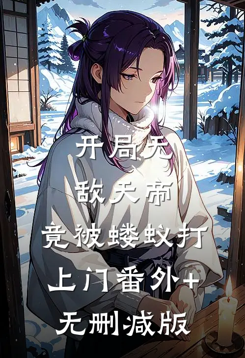 开局无敌天帝，竟被蝼蚁打上门番外+无删减版