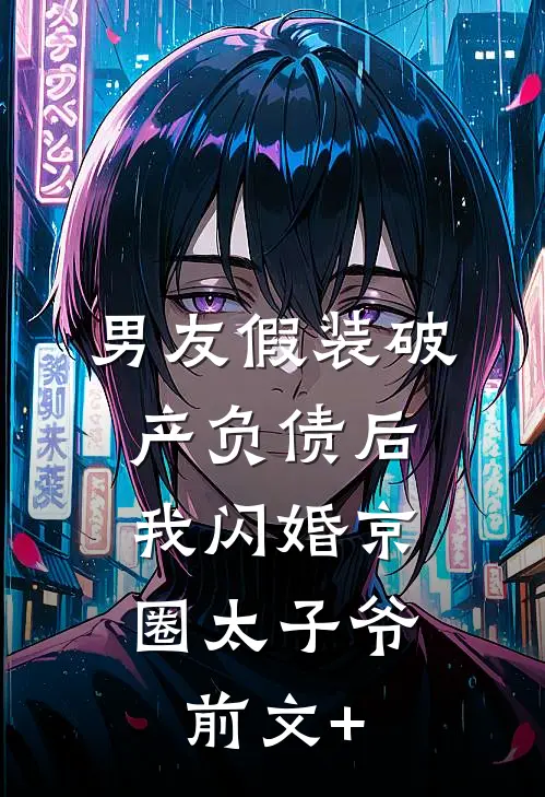 男友假装破产负债后，我闪婚京圈太子爷前文+
