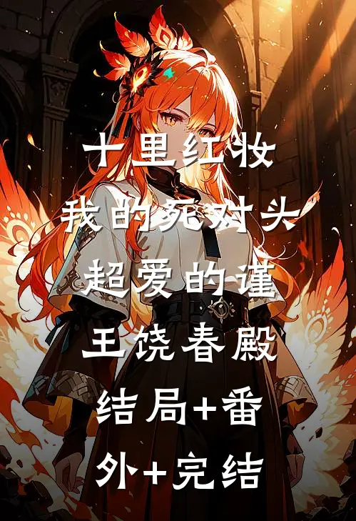 十里红妆，我的死对头超爱的谨王饶春殿:结局+番外+完结