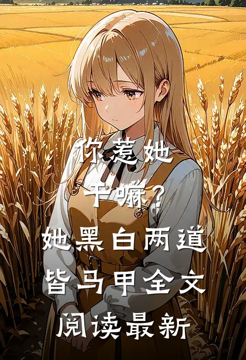你惹她干嘛？她黑白两道皆马甲全文阅读最新