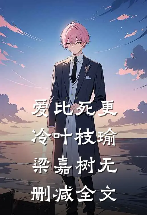 爱比死更冷叶枝瑜梁嘉树无删减全文