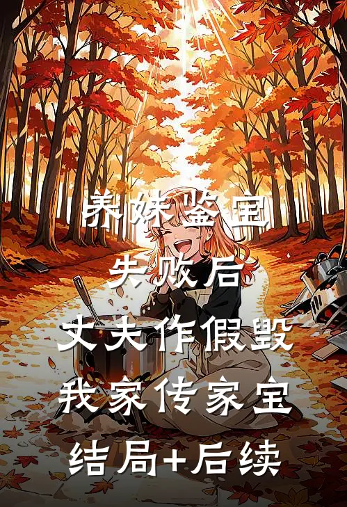 养妹鉴宝失败后，丈夫作假毁我家传家宝结局+后续