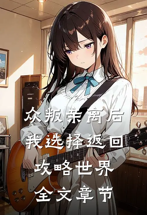 众叛亲离后，我选择返回攻略世界全文章节