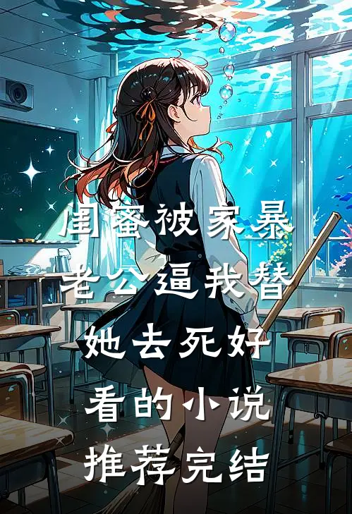 闺蜜被家暴，老公逼我替她去死好看的小说推荐完结
