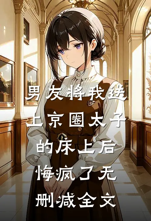 男友将我送上京圈太子的床上后，悔疯了无删减全文