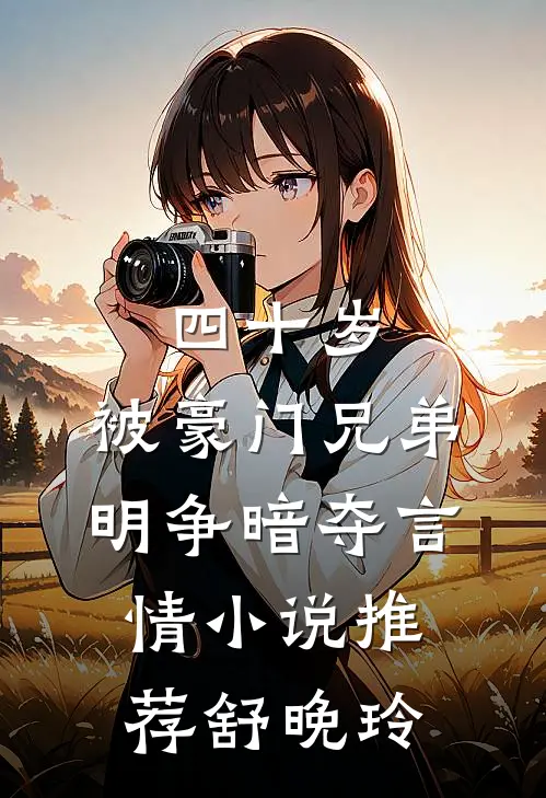 四十岁，被豪门兄弟明争暗夺言情小说推荐舒晚玲