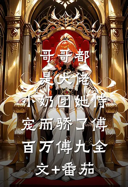哥哥都是大佬，小奶团她恃宠而骄了傅百万傅九全文+番茄