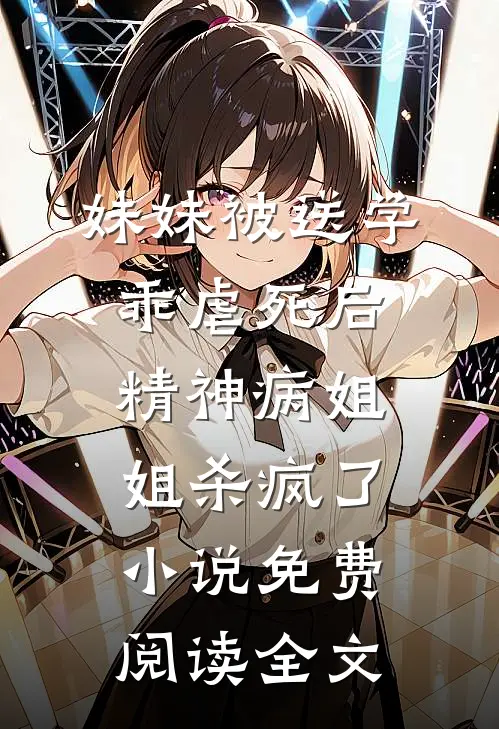 妹妹被送学乖虐死后，精神病姐姐杀疯了小说免费阅读全文