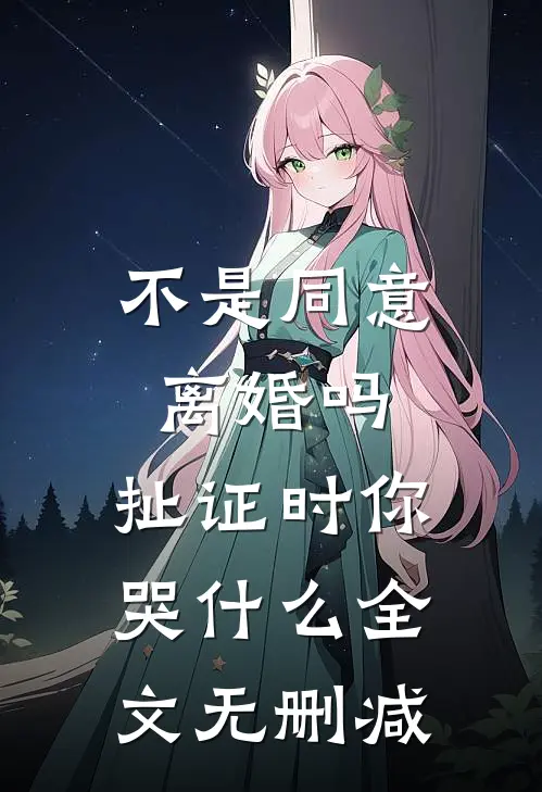 不是同意离婚吗，扯证时你哭什么全文无删减