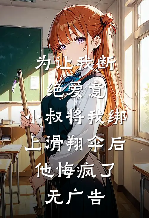 为让我断绝爱意，小叔将我绑上滑翔伞后，他悔疯了无广告
