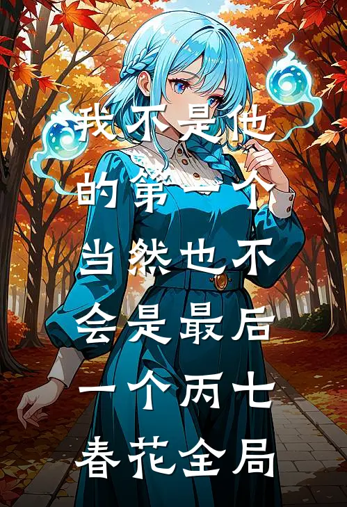 我不是他的第一个，当然也不会是最后一个丙七春花全局