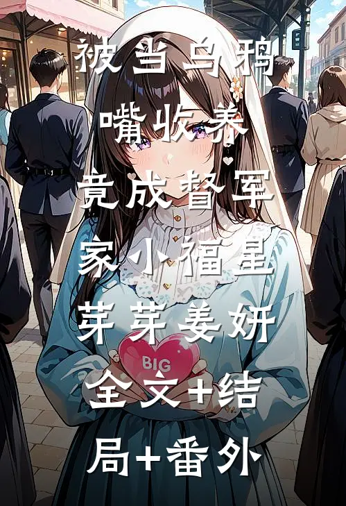 被当乌鸦嘴收养，竟成督军家小福星芽芽姜妍:全文+结局+番外