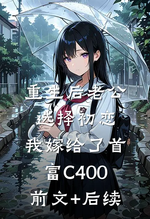 重生后老公选择初恋，我嫁给了首富C400:前文+后续
