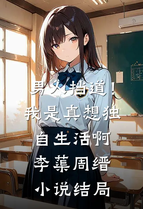 男人挡道！我是真想独自生活啊李蕖周缙小说结局
