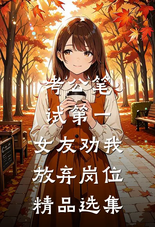 考公笔试第一，女友劝我放弃岗位精品选集