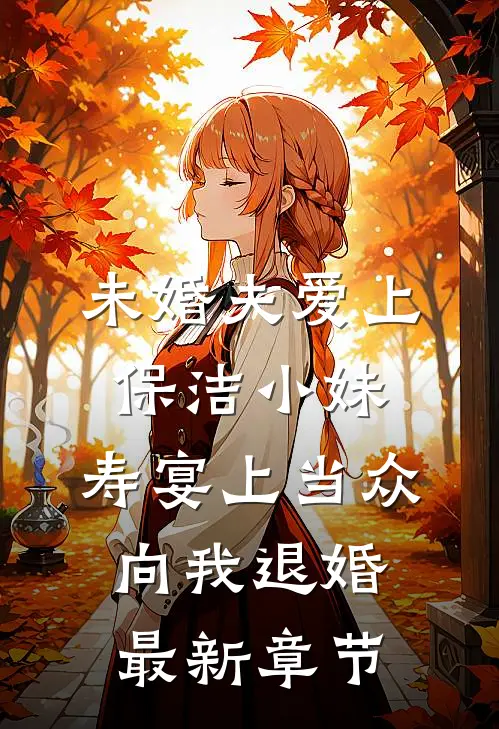 未婚夫爱上保洁小妹，寿宴上当众向我退婚最新章节