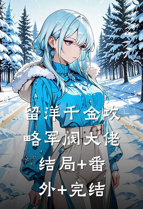 留洋千金攻略军阀大佬:结局+番外+完结