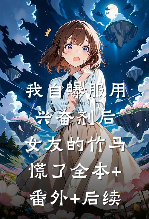 我自曝服用兴奋剂后，女友的竹马慌了全本+番外+后续