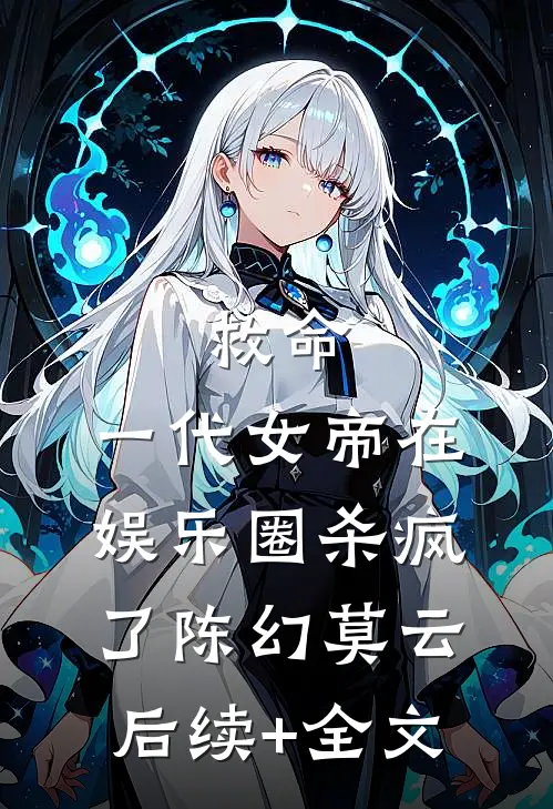 救命，一代女帝在娱乐圈杀疯了陈幻莫云后续+全文