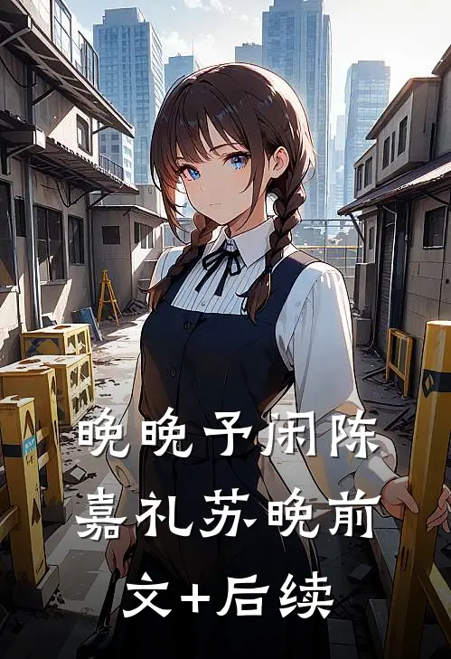 晚晚予闲陈嘉礼苏晚前文+后续