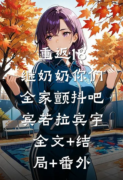 重返18，继奶奶你们全家颤抖吧宾若拉宾宇:全文+结局+番外