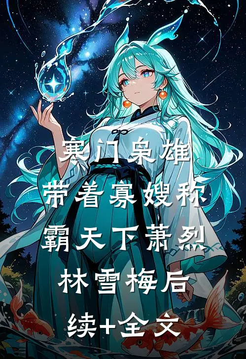 寒门枭雄：带着寡嫂称霸天下萧烈林雪梅后续+全文