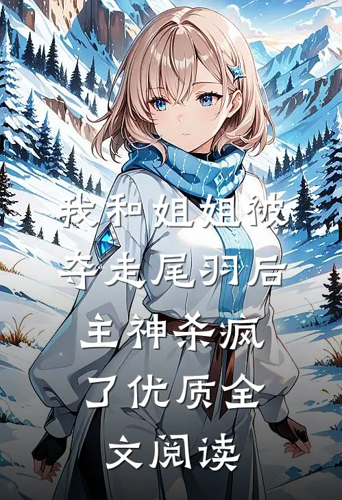 我和姐姐被夺走尾羽后，主神杀疯了优质全文阅读